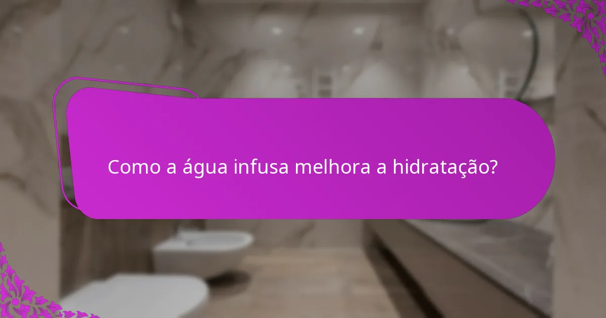 Como a água infusa melhora a hidratação?