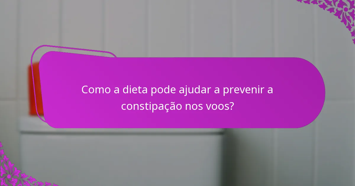 Como a dieta pode ajudar a prevenir a constipação nos voos?