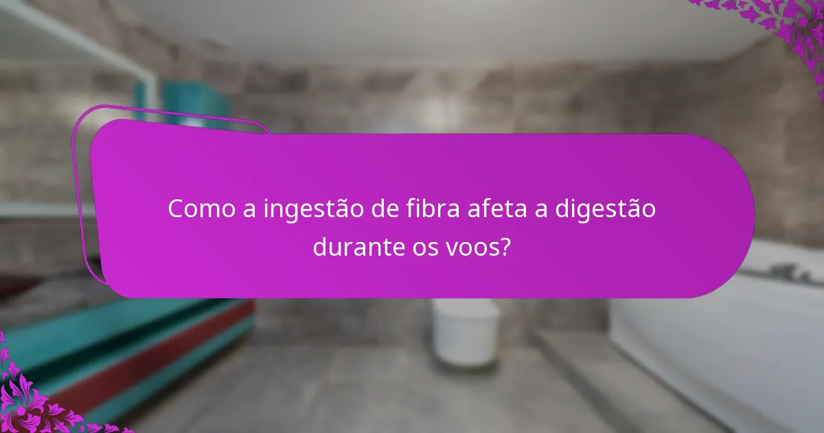 Como a ingestão de fibra afeta a digestão durante os voos?