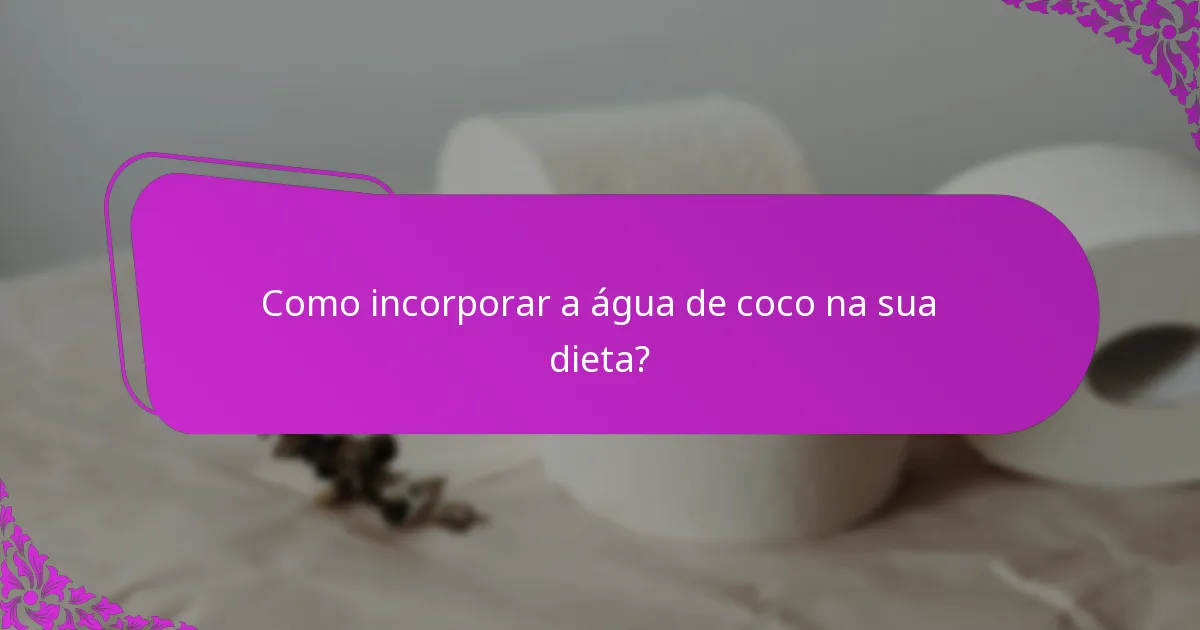 Como incorporar a água de coco na sua dieta?