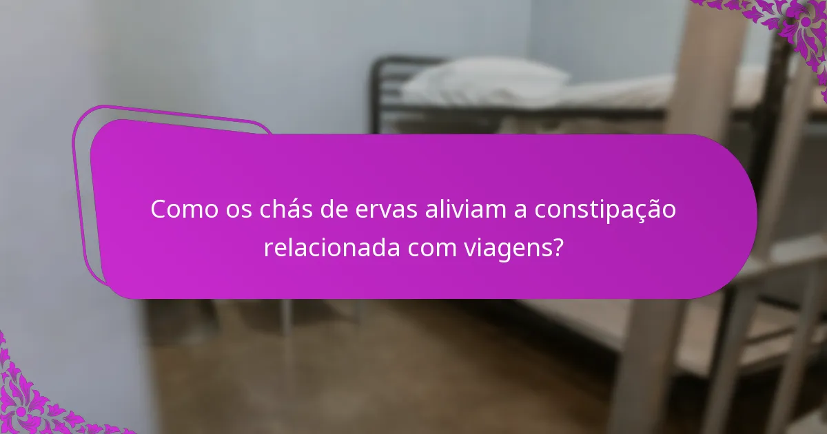 Como os chás de ervas aliviam a constipação relacionada com viagens?