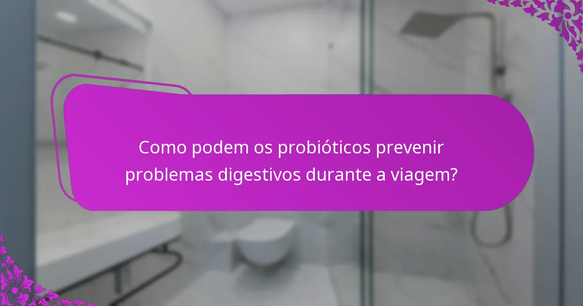 Como podem os probióticos prevenir problemas digestivos durante a viagem?