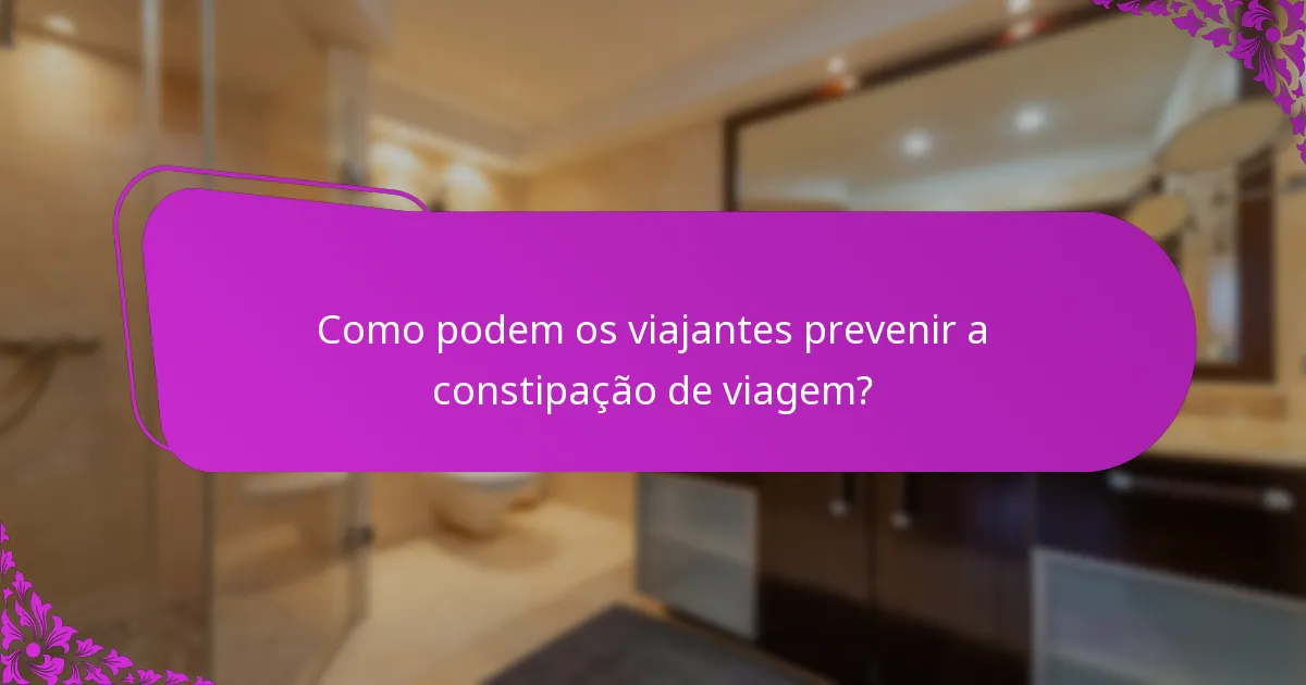 Como podem os viajantes prevenir a constipação de viagem?