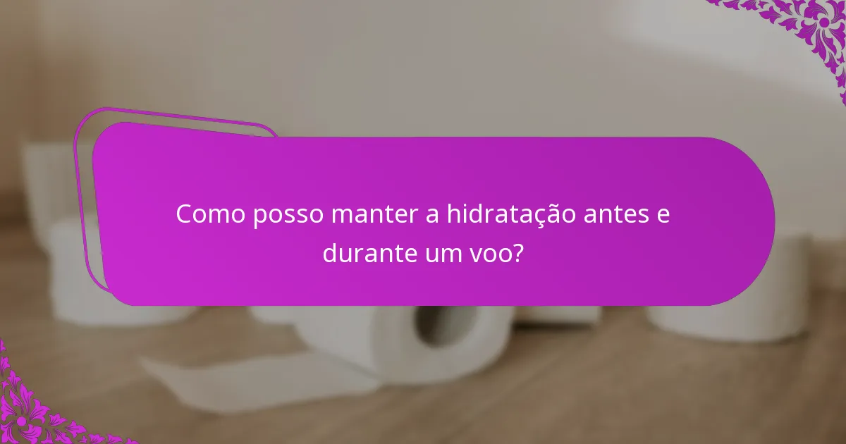 Como posso manter a hidratação antes e durante um voo?