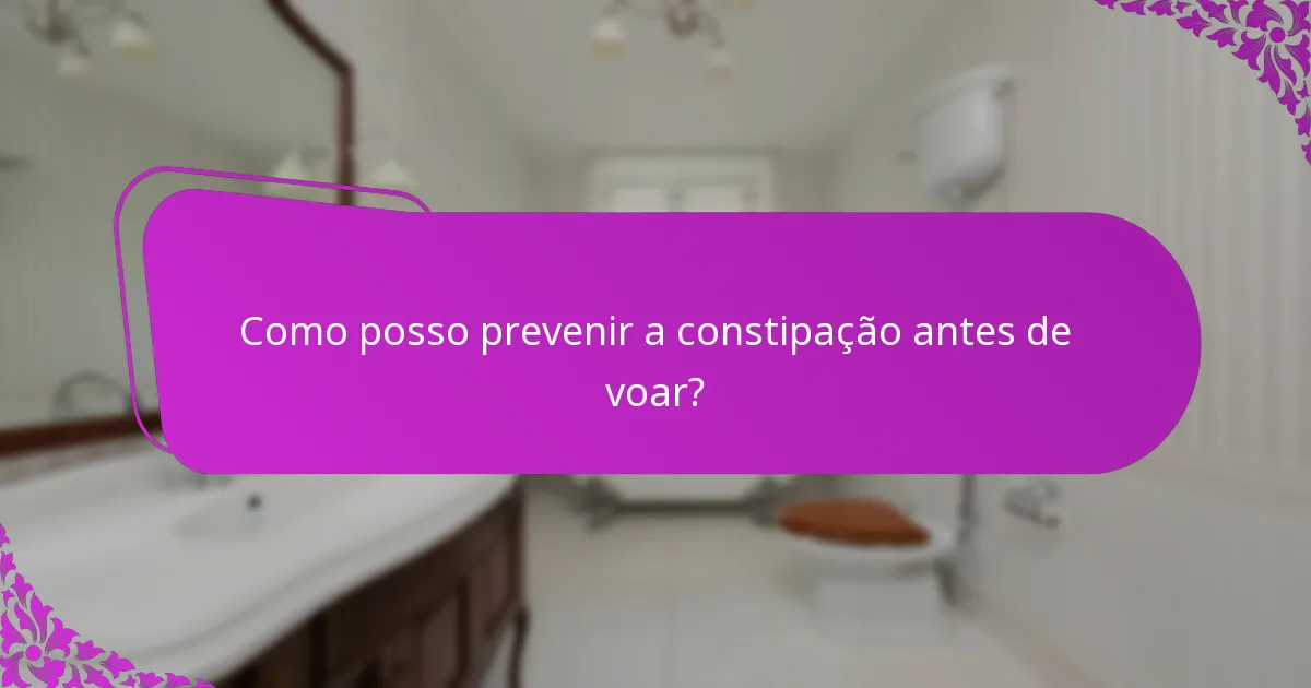 Como posso prevenir a constipação antes de voar?