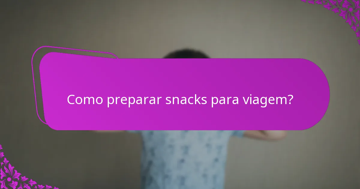 Como preparar snacks para viagem?