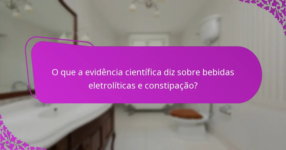 O que a evidência científica diz sobre bebidas eletrolíticas e constipação?