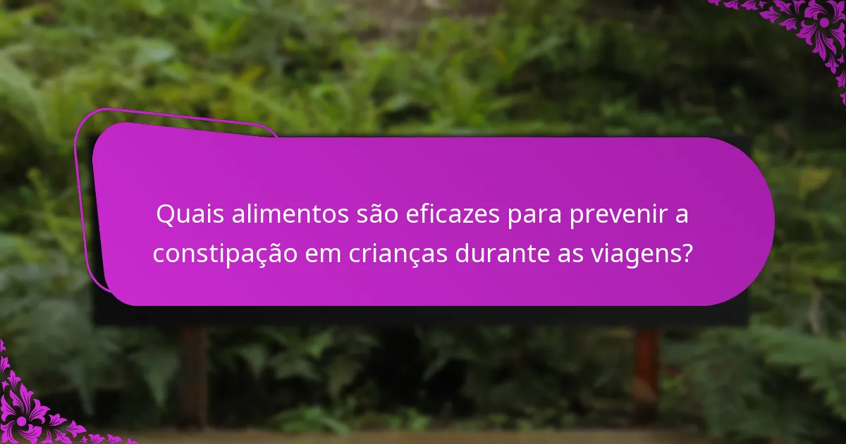 Quais alimentos são eficazes para prevenir a constipação em crianças durante as viagens?
