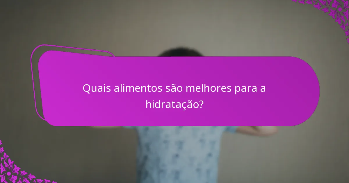 Quais alimentos são melhores para a hidratação?