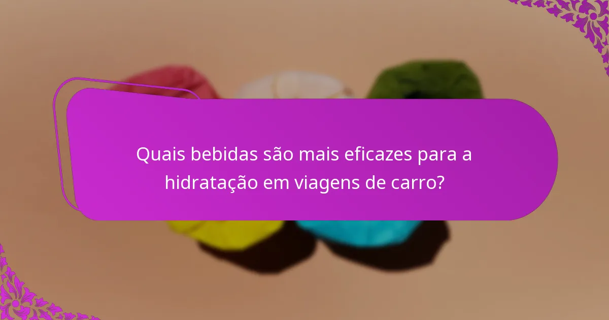 Quais bebidas são mais eficazes para a hidratação em viagens de carro?