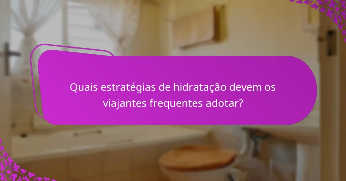 Quais estratégias de hidratação devem os viajantes frequentes adotar?