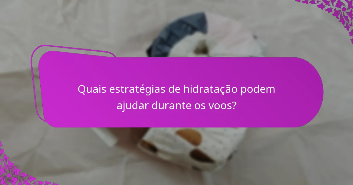 Quais estratégias de hidratação podem ajudar durante os voos?