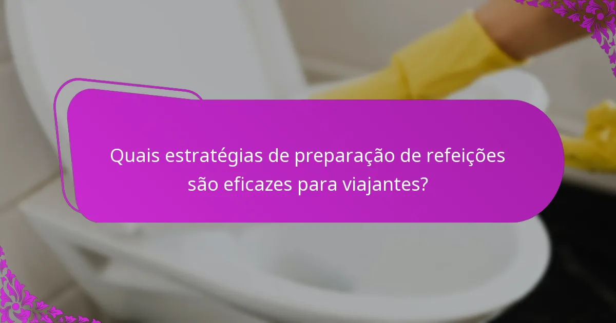 Quais estratégias de preparação de refeições são eficazes para viajantes?