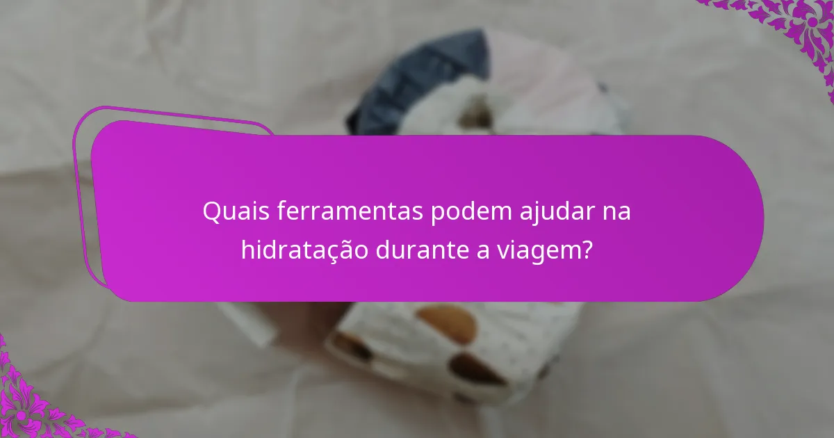 Quais ferramentas podem ajudar na hidratação durante a viagem?