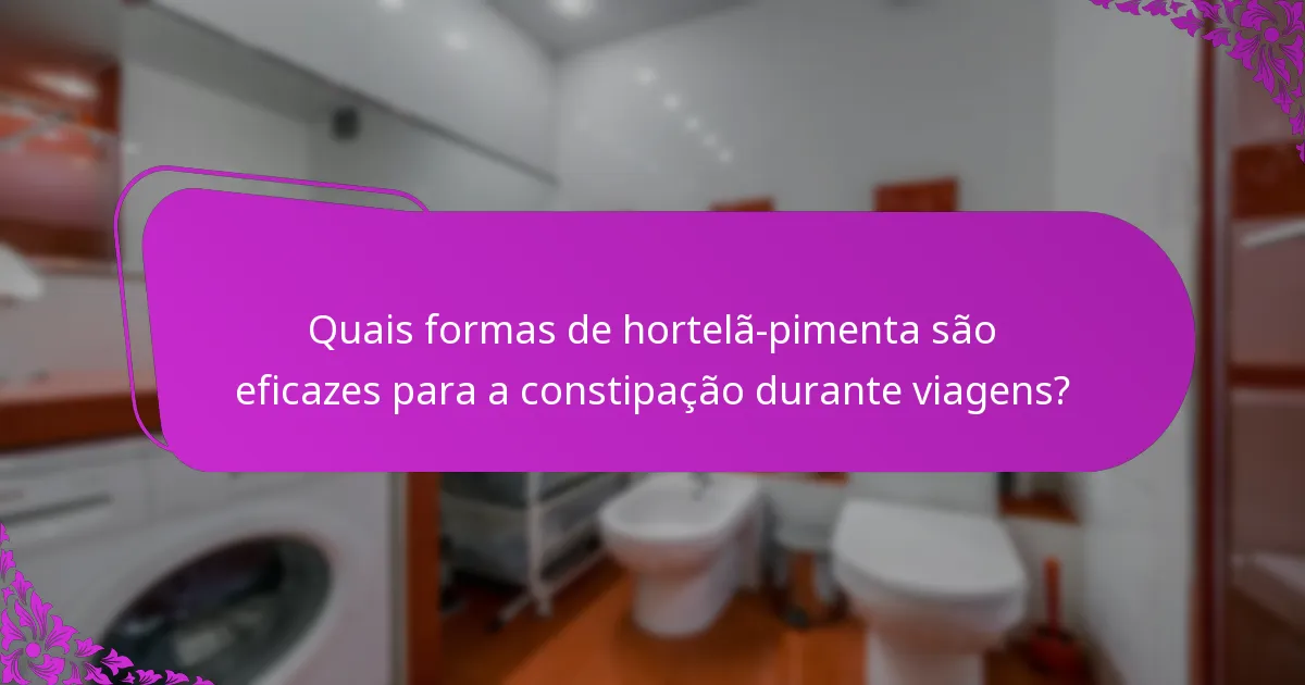 Quais formas de hortelã-pimenta são eficazes para a constipação durante viagens?