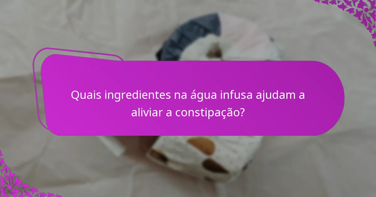 Quais ingredientes na água infusa ajudam a aliviar a constipação?