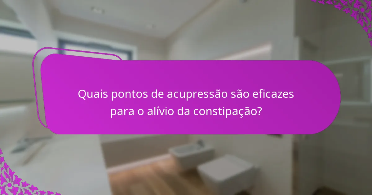 Quais pontos de acupressão são eficazes para o alívio da constipação?