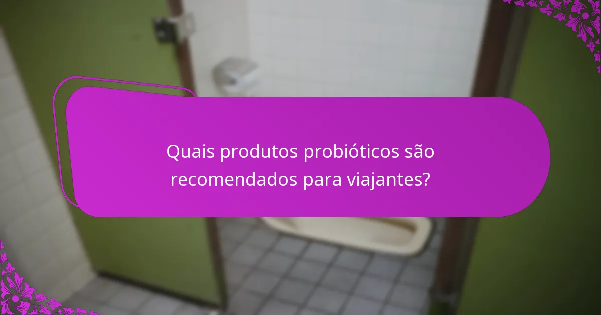 Quais produtos probióticos são recomendados para viajantes?