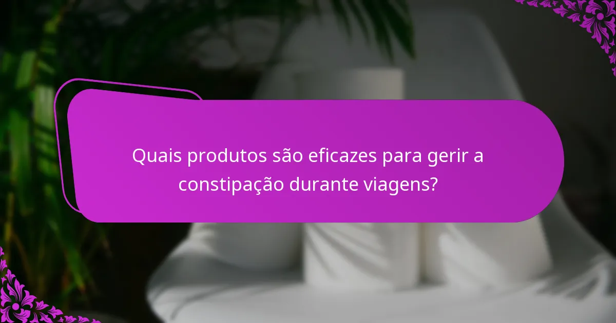 Quais produtos são eficazes para gerir a constipação durante viagens?