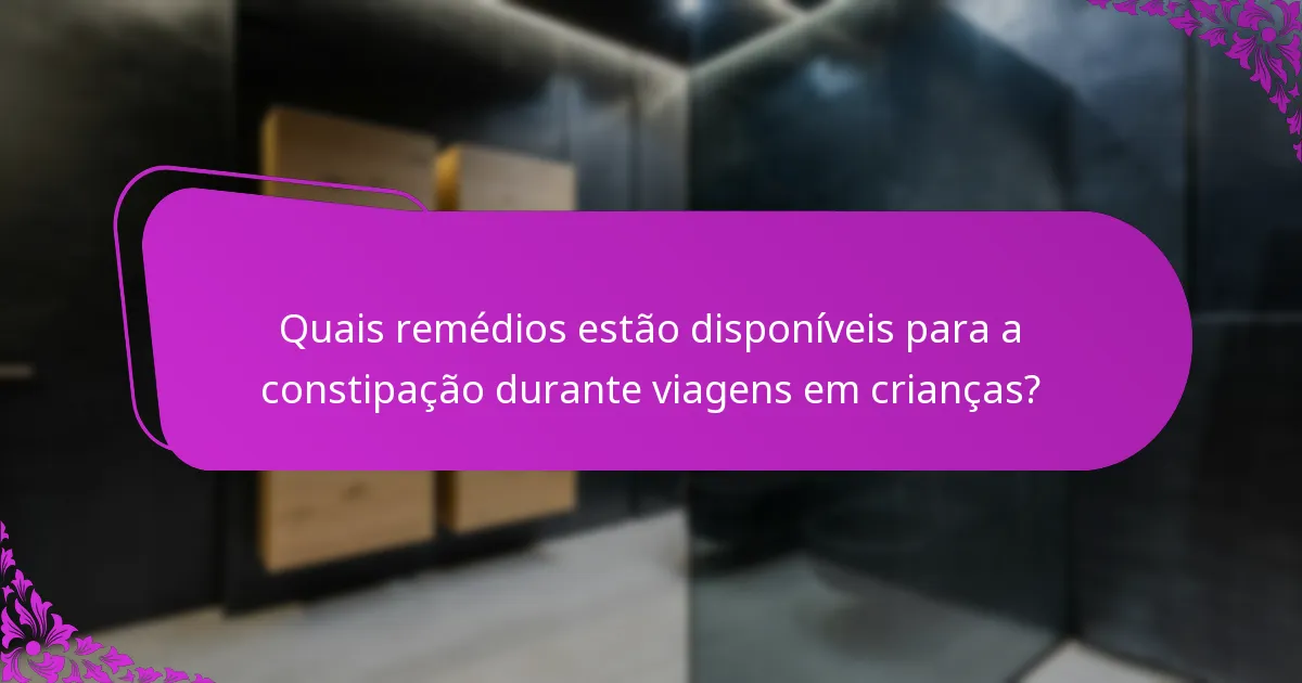 Quais remédios estão disponíveis para a constipação durante viagens em crianças?