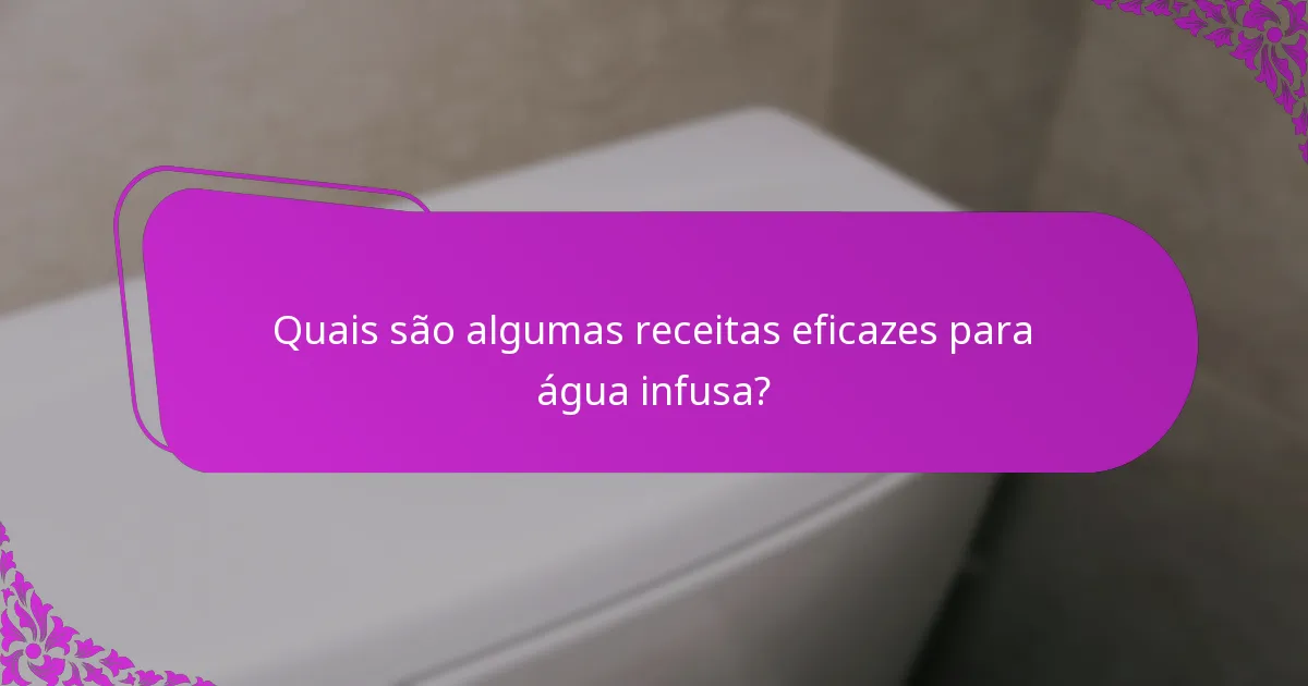 Quais são algumas receitas eficazes para água infusa?