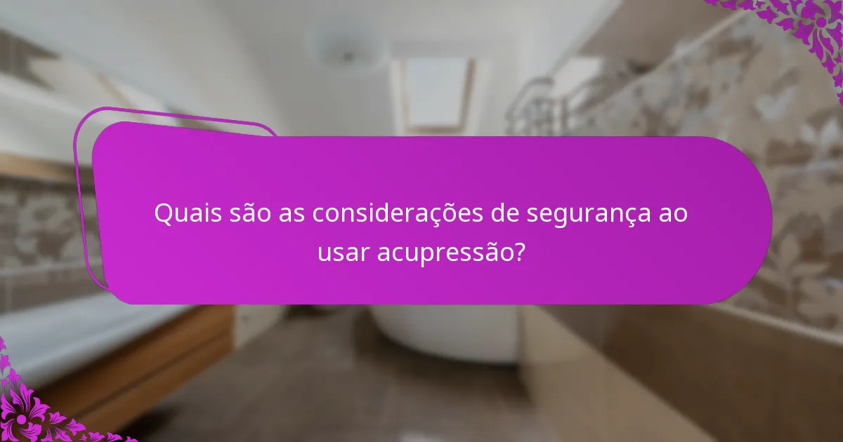 Quais são as considerações de segurança ao usar acupressão?