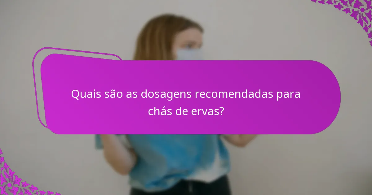 Quais são as dosagens recomendadas para chás de ervas?