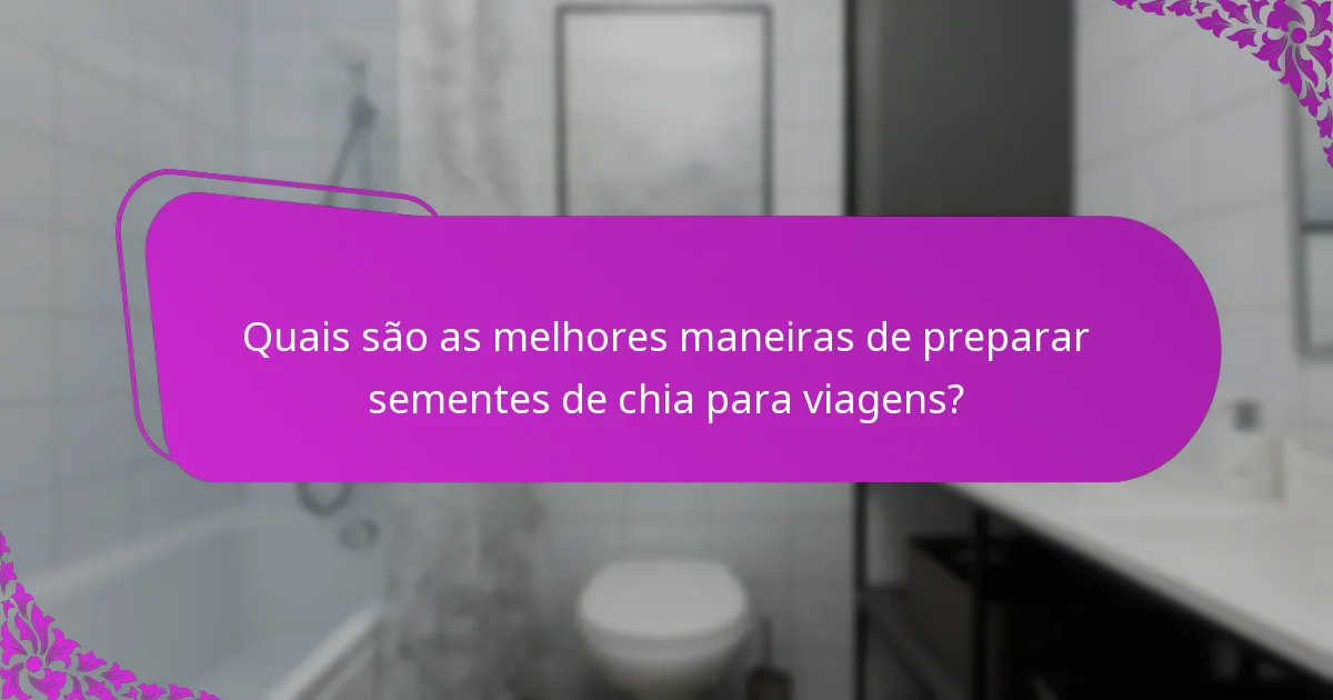Quais são as melhores maneiras de preparar sementes de chia para viagens?