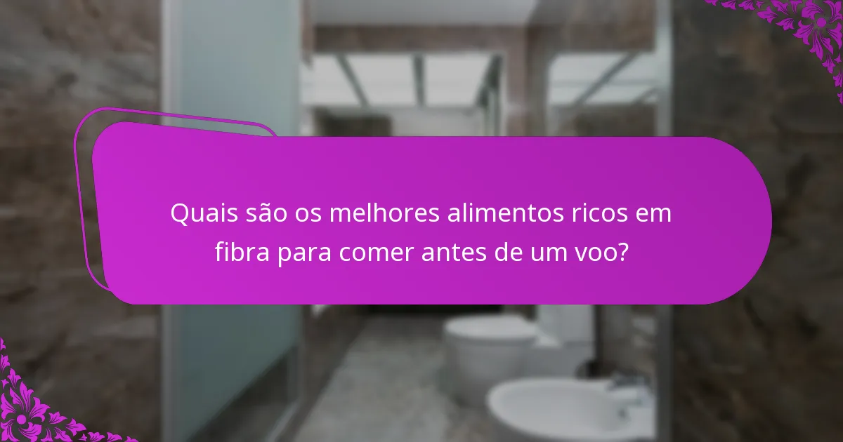 Quais são os melhores alimentos ricos em fibra para comer antes de um voo?