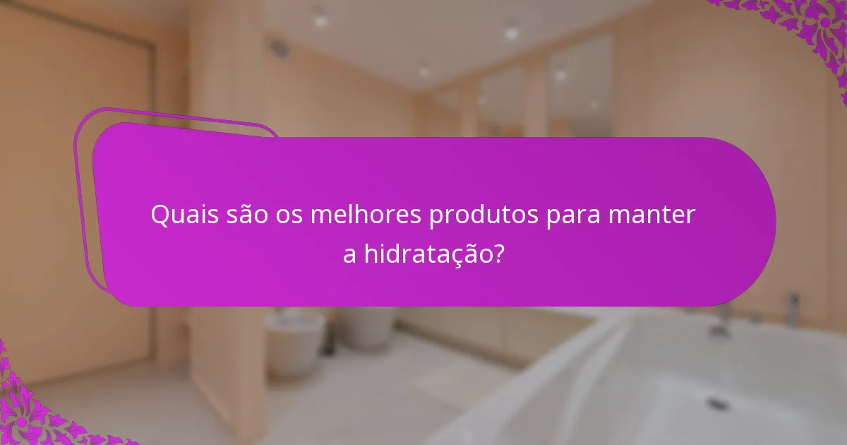 Quais são os melhores produtos para manter a hidratação?