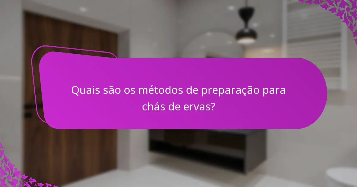Quais são os métodos de preparação para chás de ervas?