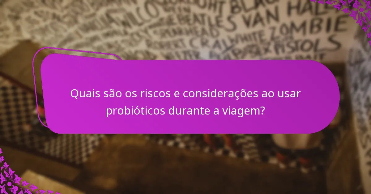 Quais são os riscos e considerações ao usar probióticos durante a viagem?