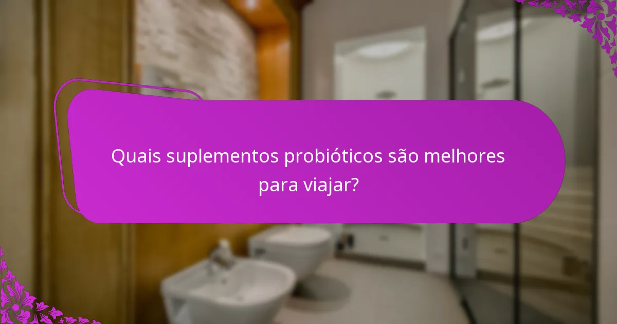 Quais suplementos probióticos são melhores para viajar?