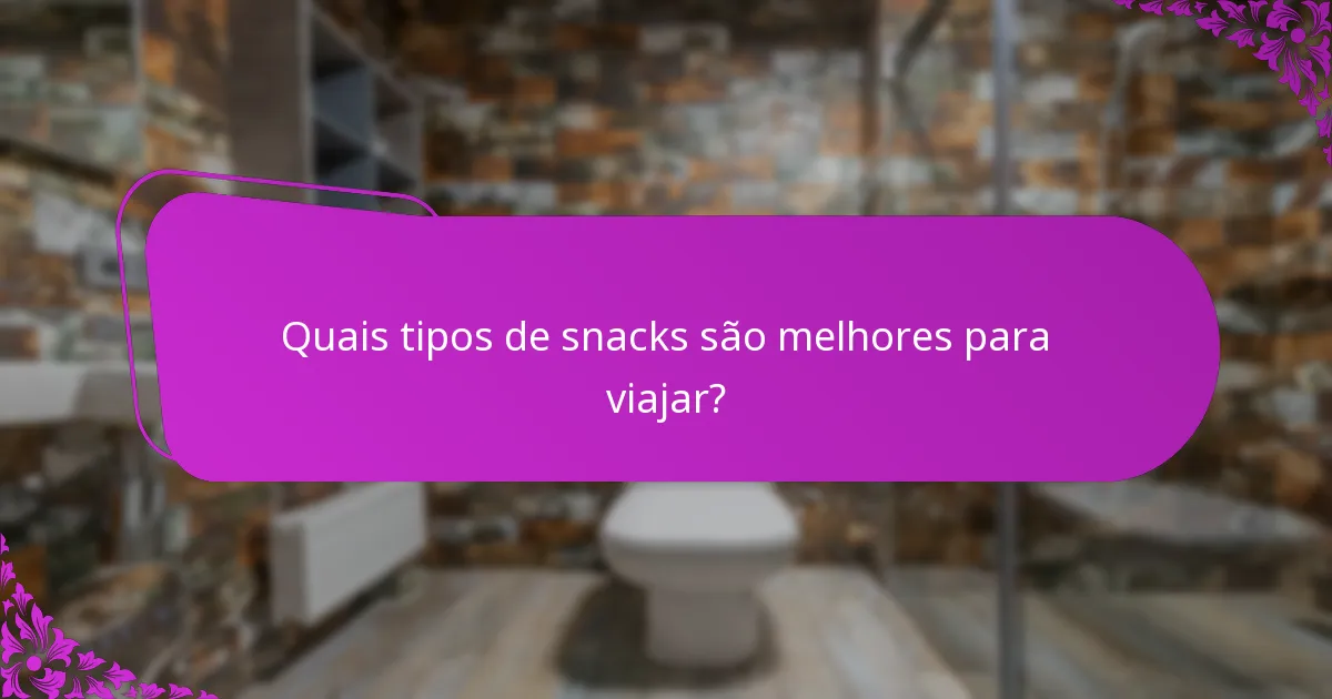 Quais tipos de snacks são melhores para viajar?