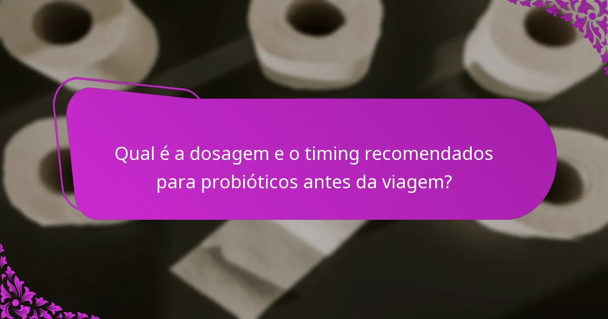 Qual é a dosagem e o timing recomendados para probióticos antes da viagem?