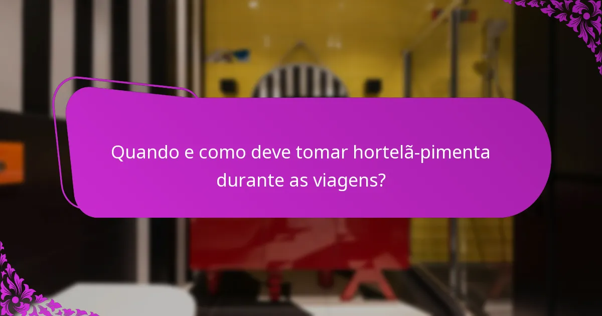Quando e como deve tomar hortelã-pimenta durante as viagens?