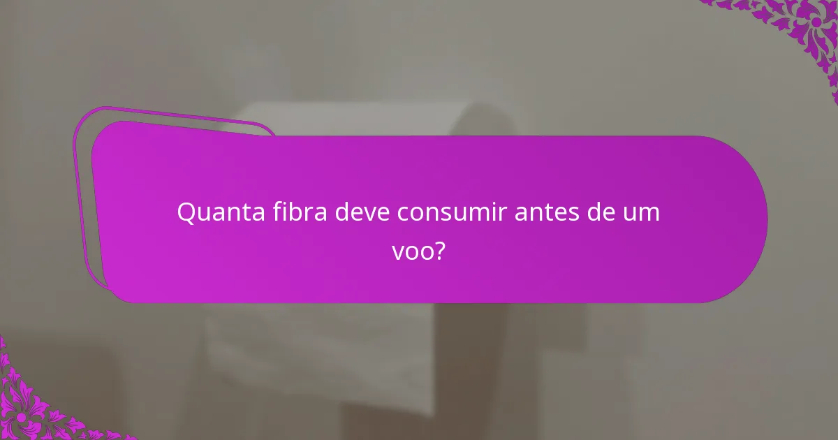 Quanta fibra deve consumir antes de um voo?