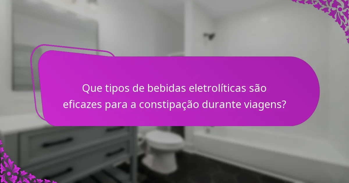 Que tipos de bebidas eletrolíticas são eficazes para a constipação durante viagens?